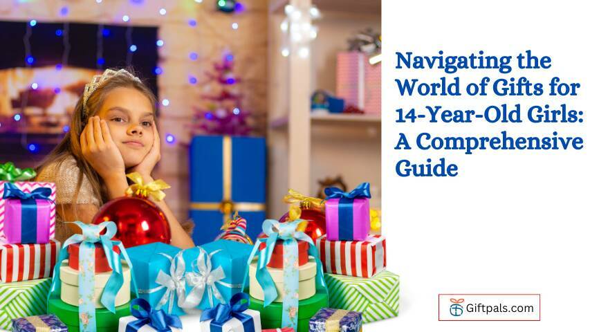 Navigating the World of Gifts for 14-Year-Old Girls: A Comprehensive Guide