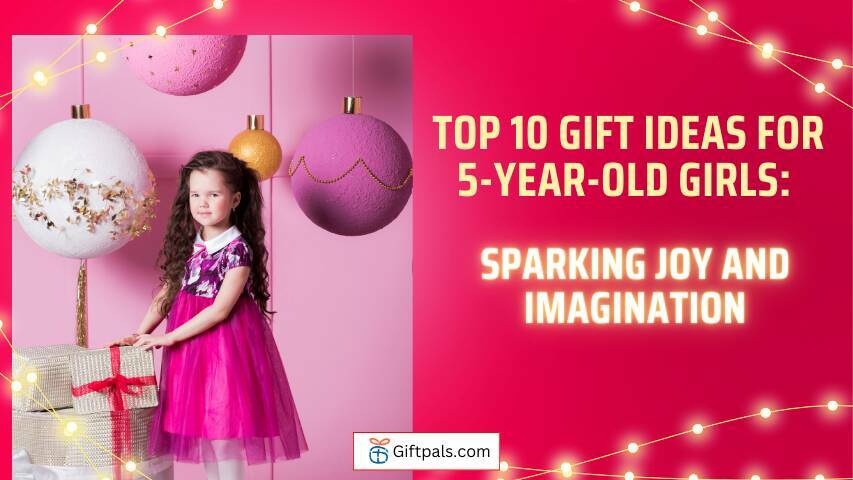 Top 10 Gift Ideas for 5-Year-Old Girls: Sparking Joy and Imagination