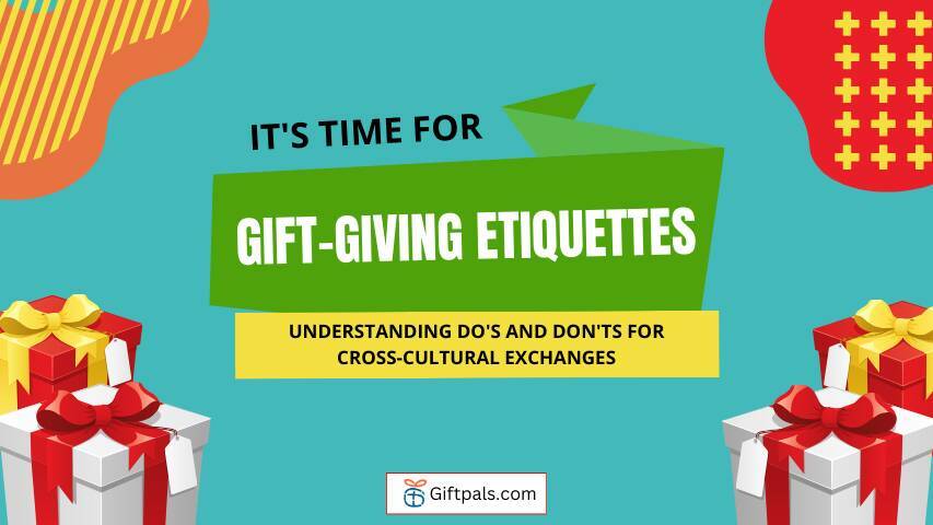 Gift-Giving Etiquettes: Understanding Do's and Don'ts for Cross-Cultural Exchanges