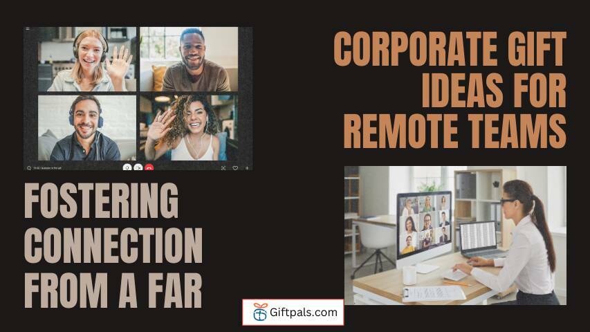 Corporate Gift Ideas for Remote Teams: Fostering Connection from A far