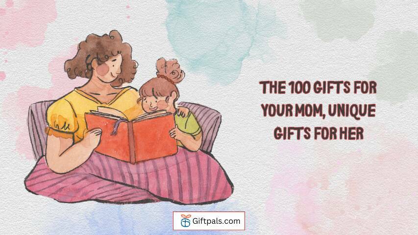 The 100 Gifts for Your Mom, Unique Gifts for Her