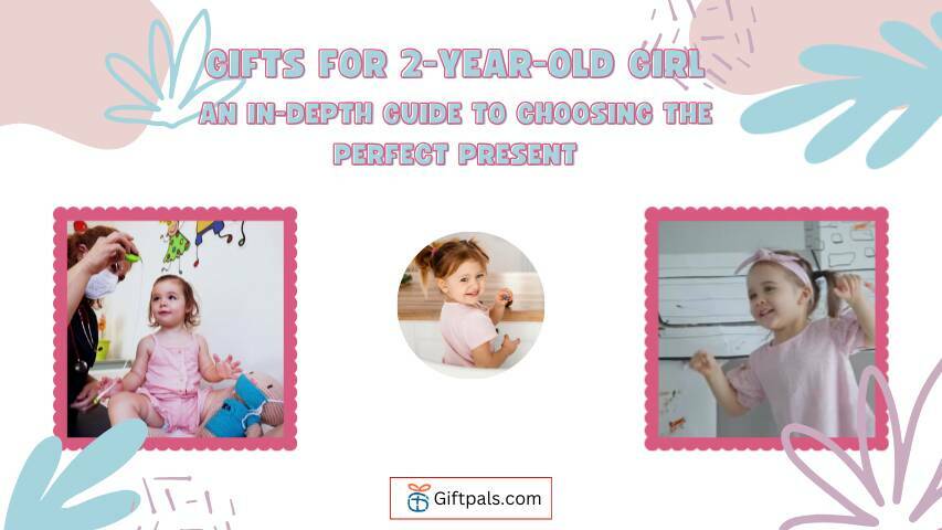 Gifts For 2-Year-Old Girl: An In-Depth Guide to Choosing the Perfect Present