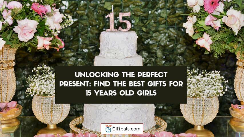 Unlocking the Perfect Present: Find the Best Gifts for 15 Years Old Girls
