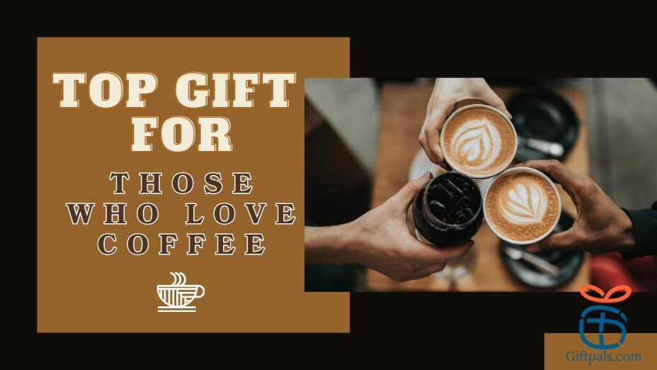 Top Gift Ideas for Coffee Lover