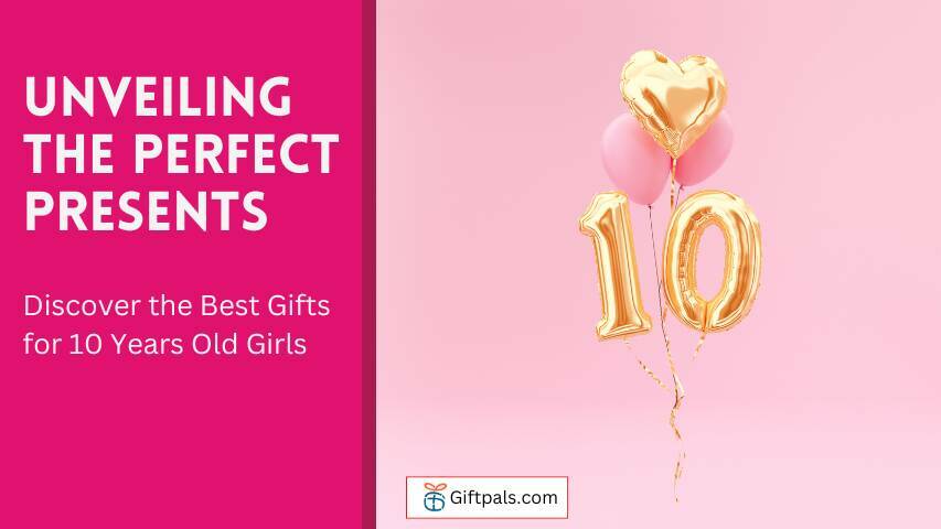 Unveiling the Perfect Presents: Discover the Best Gifts for 10 Years Old Girls