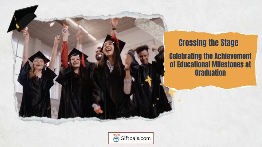 Crossing the Stage: Celebrating the Achievement of Educational Milestones at Graduation