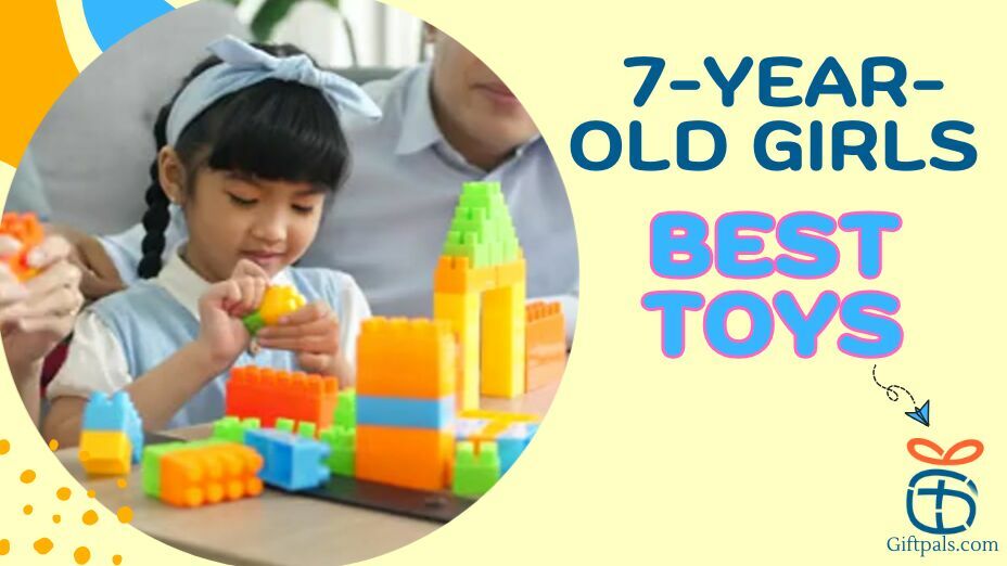 The Best Gift Toys for 7 Year Old Girl