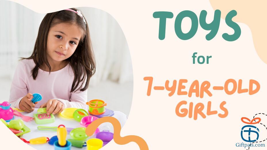 Top Toys for 7 Year Old Girl