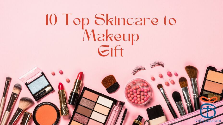 Top Skincare to Makeup Gift for Women