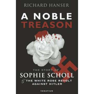 A Noble Treason: The Story of Sophie Scholl and the White Rose Revolt Against Hitler