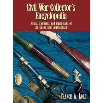 Civil War Collector's Encyclopedia: Arms, Uniforms and Equipment of the Union and Confederacy