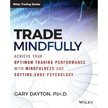 Trade Mindfully: Achieve Your Optimum Trading Performance with Mindfulness and Cutting-Edge Psychology (Wiley Trading)