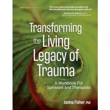 Transforming The Living Legacy of Trauma: A Workbook for Survivors and Therapists