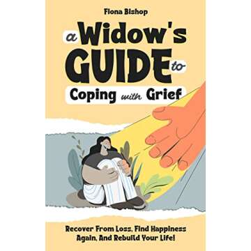 A Widow's Guide To Coping With Grief: Recover From Loss, Find Happiness Again, And Rebuild Your Life!