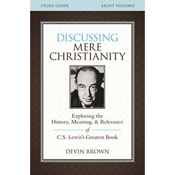 Discussing Mere Christianity Bible Study Guide: Exploring the History, Meaning, and Relevance of C.S. Lewis's Greatest Book