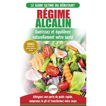 Régime Alcalin: Guide De Diète Acido Basique Pour Les Débutants: Recettes Faible Teneur En Acide Pour Perdre Du Poids Naturellement Et Comprendre Le Ph ... Alkaline Diet French Book) (French Edition)