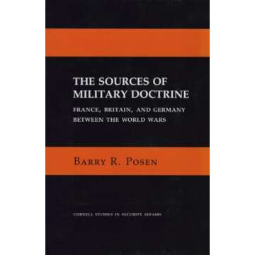 The Sources of Military Doctrine: France, Britain, and Germany Between the World Wars (Cornell Studies in Security Affairs)