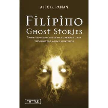 Filipino Ghost Stories: Spine-Tingling Tales of Supernatural Encounters and Hauntings from the Philippines