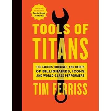 Tools Of Titans: The Tactics, Routines, and Habits of Billionaires, Icons, and World-Class Performers