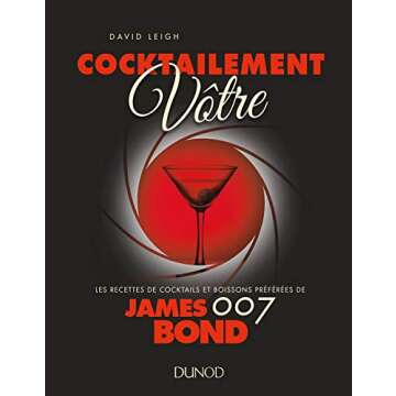 Cocktailement vôtre ! - Les recettes de cocktails et boissons préférées de James Bond: Les recettes de cocktails et boissons préférées de James Bond 007