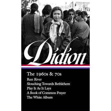 Joan Didion: The 1960s & 70s (LOA #325): Run River / Slouching Towards Bethlehem / Play It As It Lays / A Book of Common Prayer / The White Album (Library of America, 325)