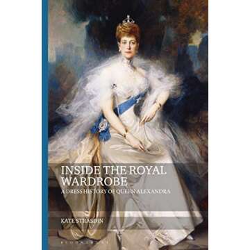 Inside the Royal Wardrobe: A Dress History of Queen Alexandra (Dress and Fashion Research)