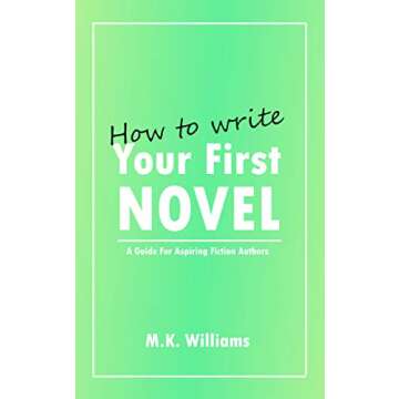 How To Write Your First Novel: A Guide For Aspiring Fiction Authors (Author Your Ambition Book 3)