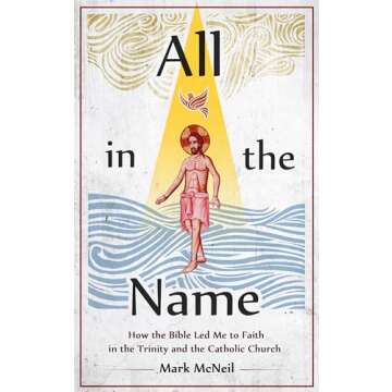 All in the Name - How the Bible Led Me to Faith in the Trinity and the Catholic Church