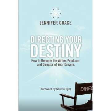 Directing Your Destiny: How to Become the Writer, Producer, and Director of Your Dreams