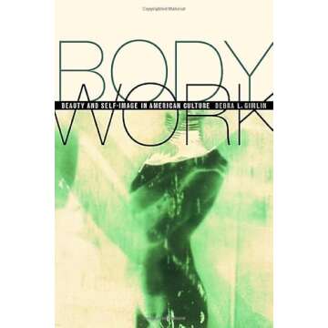 Body Work: Beauty and Self-Image in American Culture