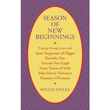 Season of New Beginnings: Praying through Lent with Saint Augustine of Hippo, Dorothy Day, Vincent van Gogh, Saint Teresa of Avila, John Henry Newman, Flannery O'Connor