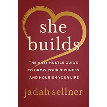 She Builds: The Anti-Hustle Guide to Grow Your Business and Nourish Your Life