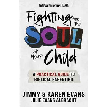 Fighting for the Soul of Your Child: A Practical Guide to Biblical Parenting