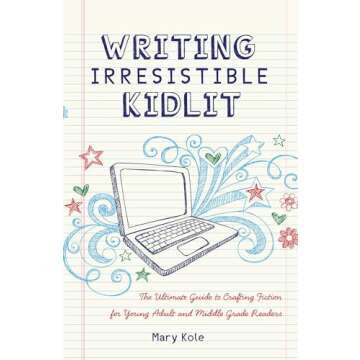 Writing Irresistible Kidlit: The Ultimate Guide to Crafting Fiction for Young Adult and Middle Grade Readers