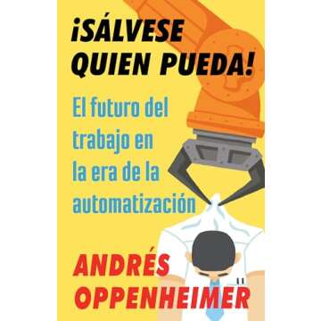 ¡Sálvese quien pueda! / The Robots Are Coming!: El futuro del trabajo en la era de la automatización (Spanish Edition)