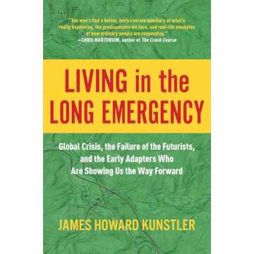 Living in the Long Emergency: Global Crisis, the Failure of the Futurists, and the Early Adapters Who Are Showing Us the Way Forward