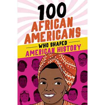 100 African Americans Who Shaped American History: Incredible Stories of Black Heroes (Black History Books for Kids)