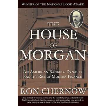 The House of Morgan: An American Banking Dynasty and the Rise of Modern Finance