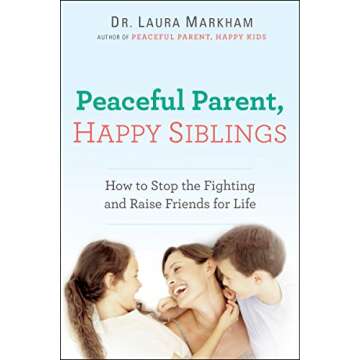 Peaceful Parent, Happy Siblings: How to Stop the Fighting and Raise Friends for Life (The Peaceful Parent Series)