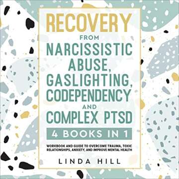 Recovery from Narcissistic Abuse, Gaslighting, Codependency and Complex PTSD (4 Books in 1): Workbook and Guide to Overcome Trauma, Toxic Relationships, ... and Recover from Unhealthy Relationships)