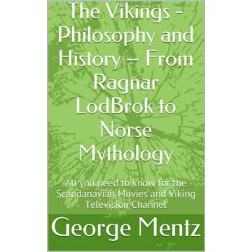 The Vikings - Philosophy and History – From Ragnar LodBrok to Norse Mythology: All you need to know for the Scandanavian Movies and Viking Television Channel