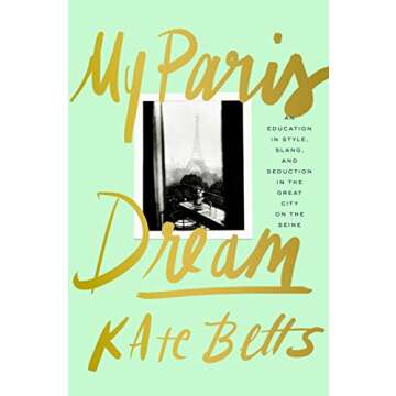 My Paris Dream: An Education in Style, Slang, and Seduction in the Great City on the Seine