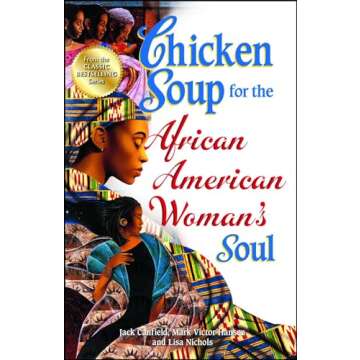 Chicken Soup for the African American Woman's Soul: Laughter, Love and Memories to Honor the Legacy of Sisterhood (Chicken Soup for the Soul)