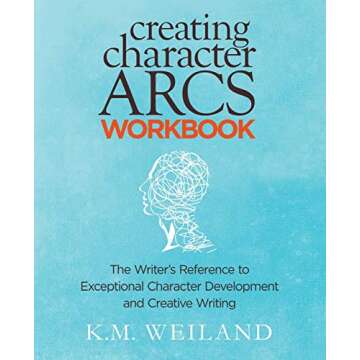 Creating Character Arcs Workbook: The Writer's Reference to Exceptional Character Development and Creative Writing (Helping Writers Become Authors)