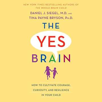 The Yes Brain: How to Cultivate Courage, Curiosity, and Resilience in Your Child