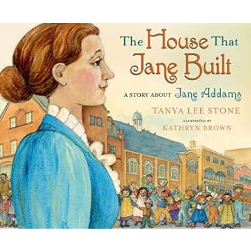 The House That Jane Built: A Story About Jane Addams