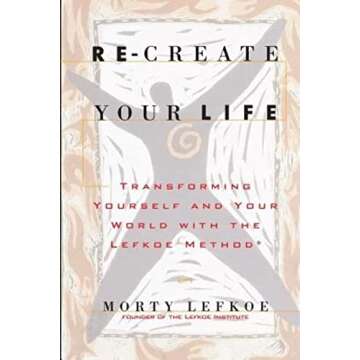 Re-Create Your Life: Transforming Your Life And Your World With The Lefkoe Method