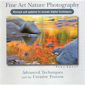 Fine Art Nature Photography: Advanced Techniques and the Creative Process