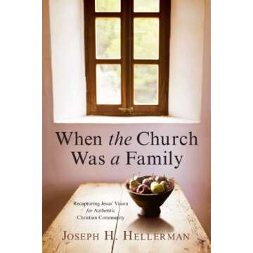 When the Church Was a Family: Recapturing Jesus' Vision for Authentic Christian Community