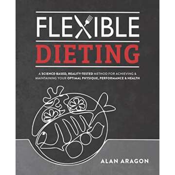 Flexible Dieting: A Science-Based, Reality-Tested Method for Achieving and Maintaining Your Optima l Physique, Performance & Health